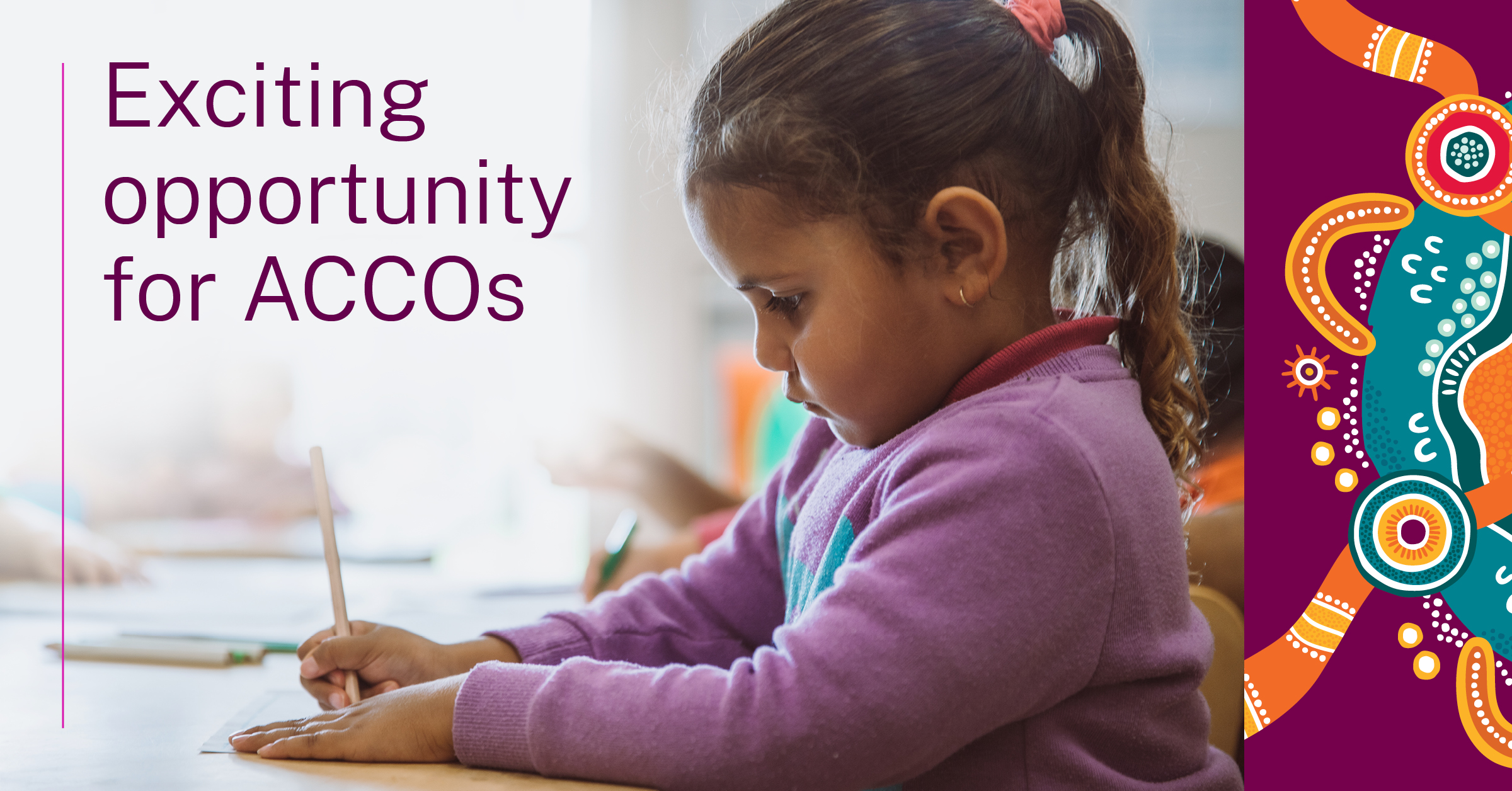 young girl colouring in. Text overlaid that reads 'Exciting opportunities for ACCOs'